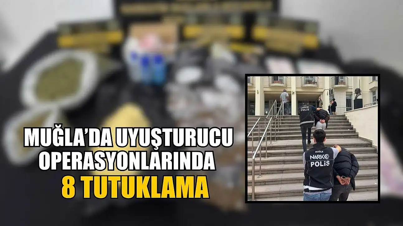 Muğla'da uyuşturucu operasyonlarında 8 tutuklama