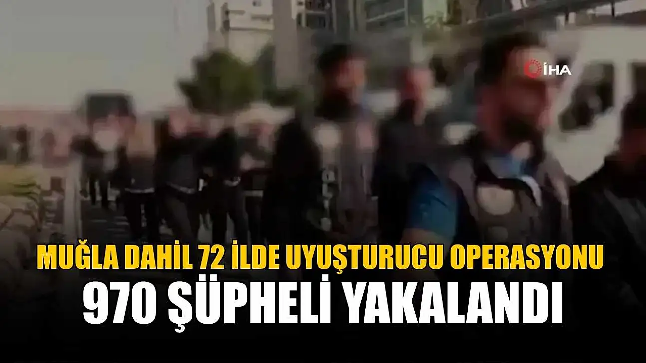 Muğla Dahil 72 İlde Uyuşturucu Operasyonu: 970 Şüpheli Yakalandı