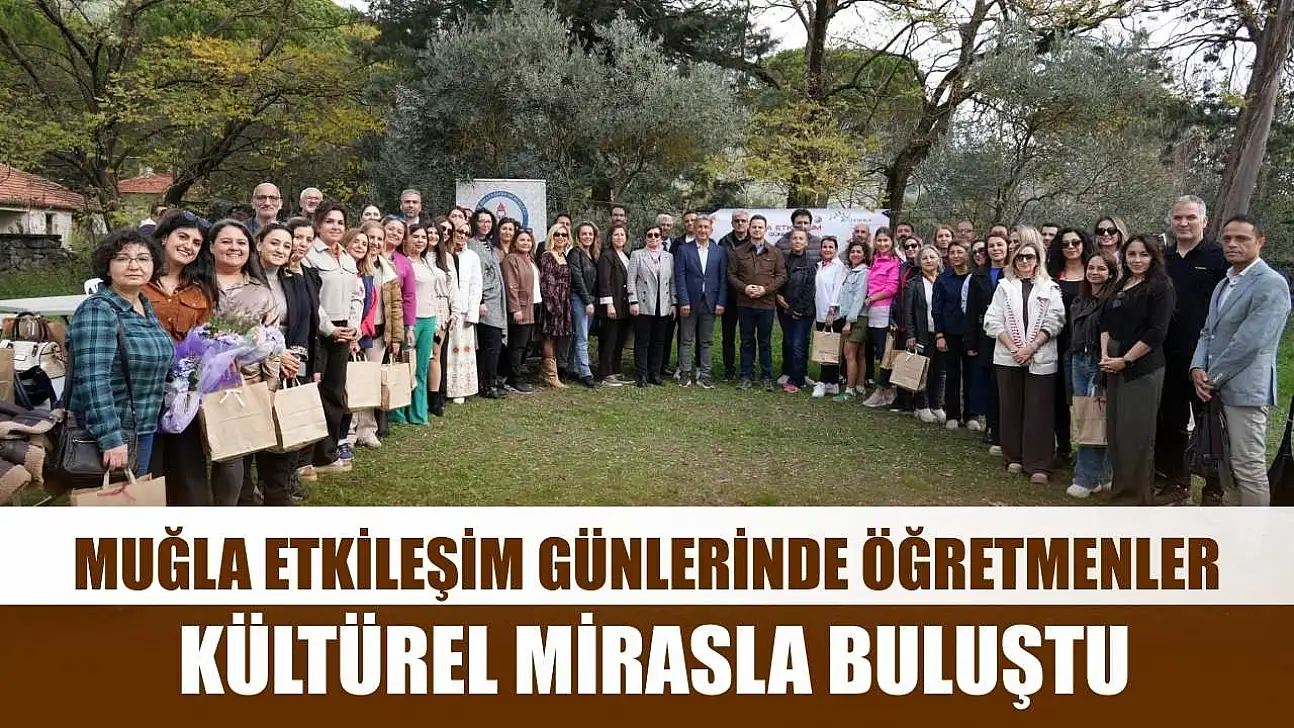 Muğla etkileşim günlerinde öğretmenler kültürel mirasla buluştu
