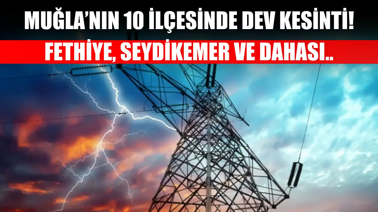 Muğla'nın 10 ilçesinde dev elektrik kesintisi! Fethiye, Seydikemer.. 2 Aralık 2025