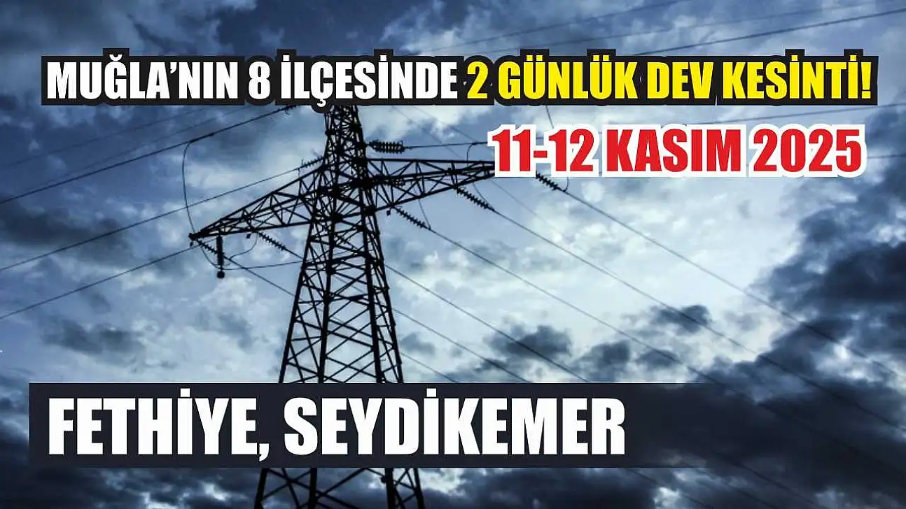 Muğla'nın 8 ilçesinde 2 günlük dev kesinti! Fethiye, Seydikemer.. 11-12 Kasım 2025