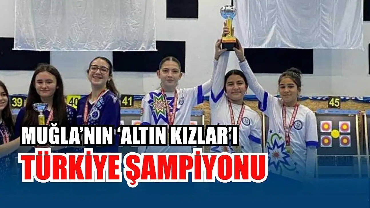 Muğla'nın 'Altın Kızlar'ı Türkiye şampiyonu
