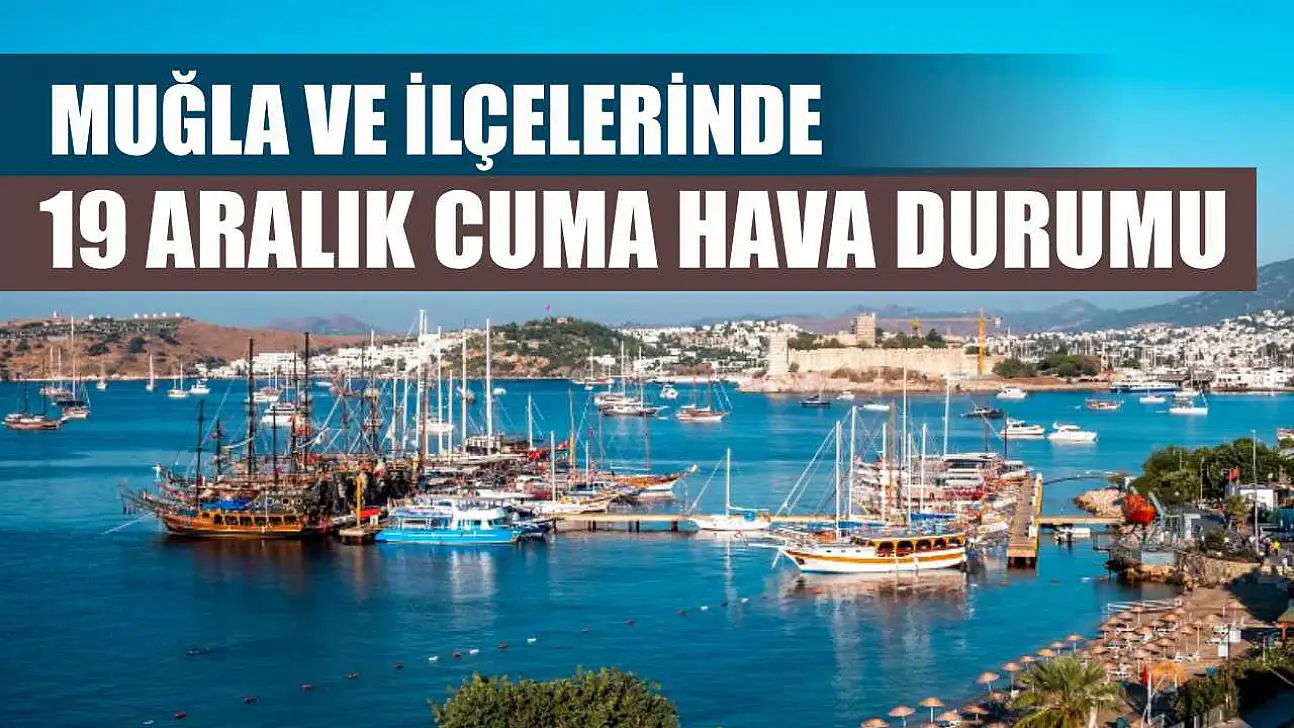 Muğla ve İlçelerinde 19 Aralık Cuma Hava Durumu