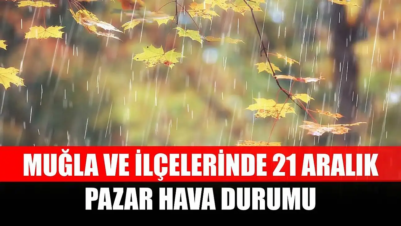Muğla ve İlçelerinde 21 Aralık Pazar Hava Durumu