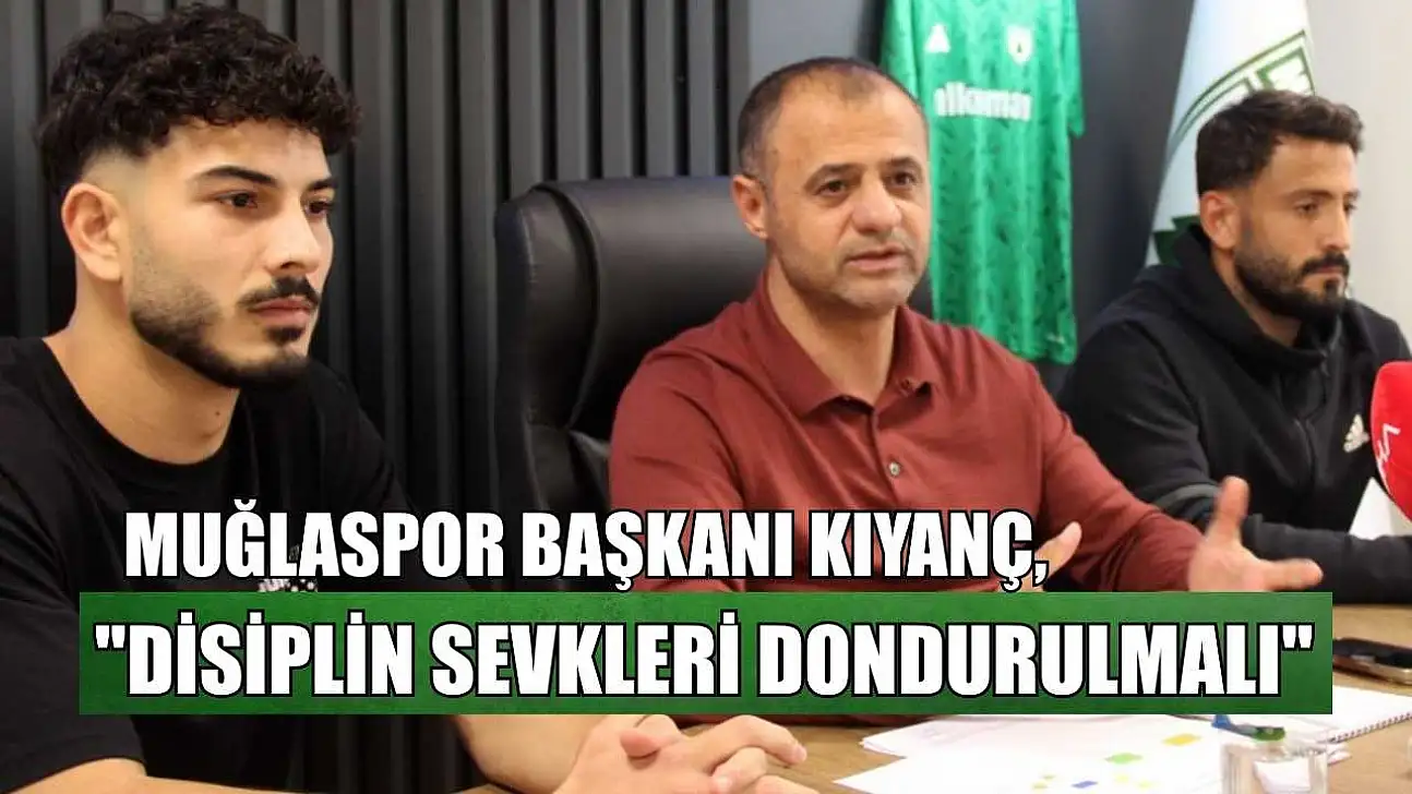 Muğlaspor Başkanı Kıyanç: 'Disiplin sevkleri dondurulmalı'