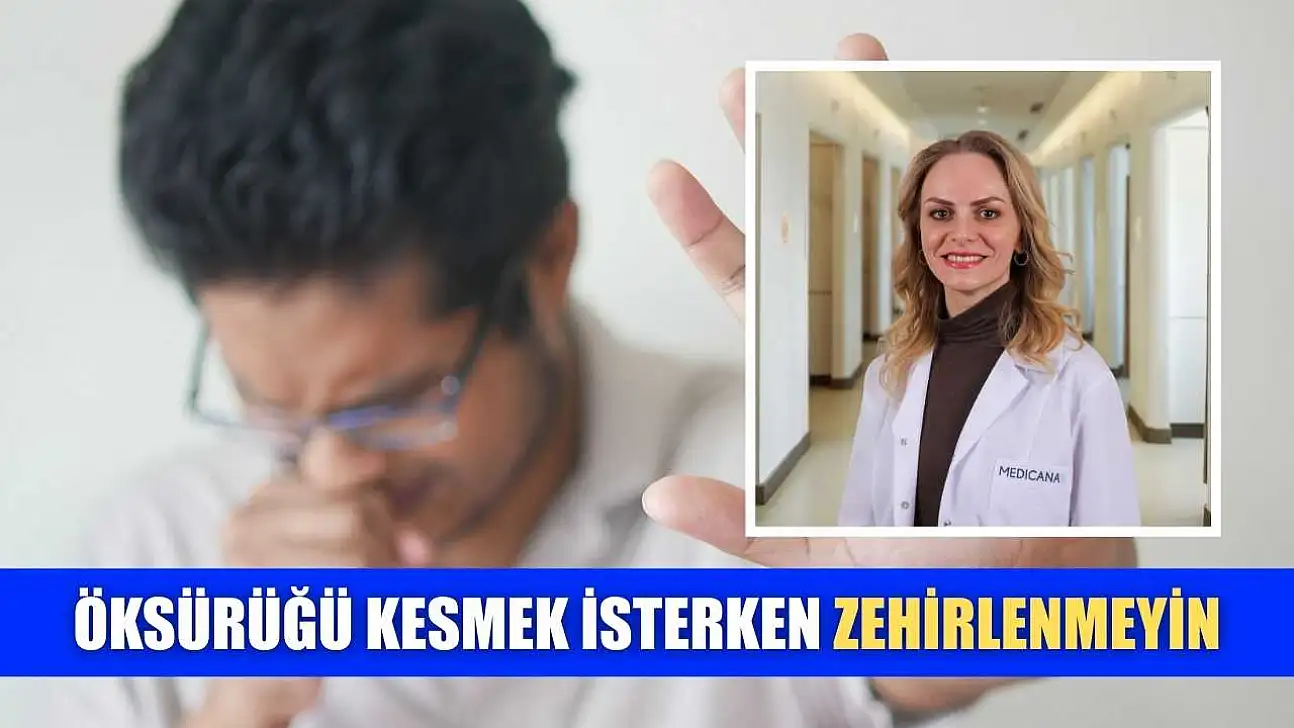 Öksürüğü kesmek isterken zehirlenmeyin