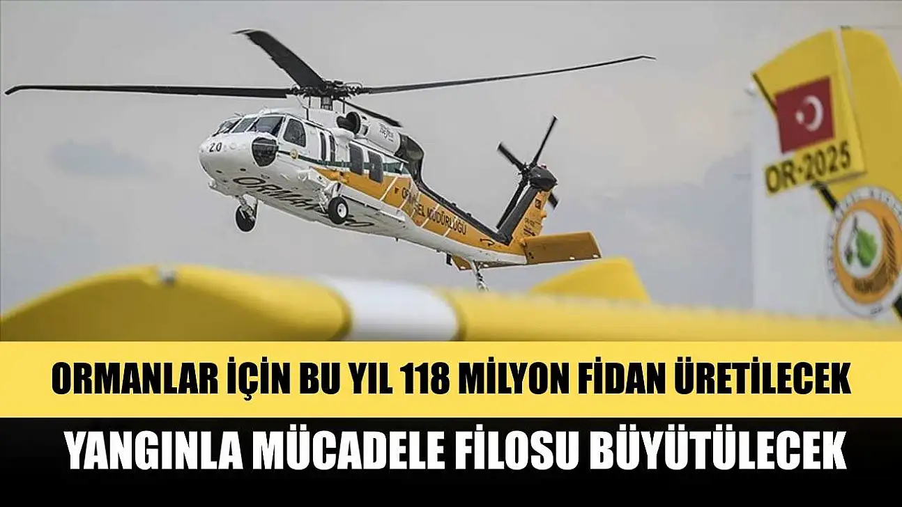 Ormanlar için bu yıl 118 milyon fidan üretilecek, yangınla mücadele filosu büyütülecek