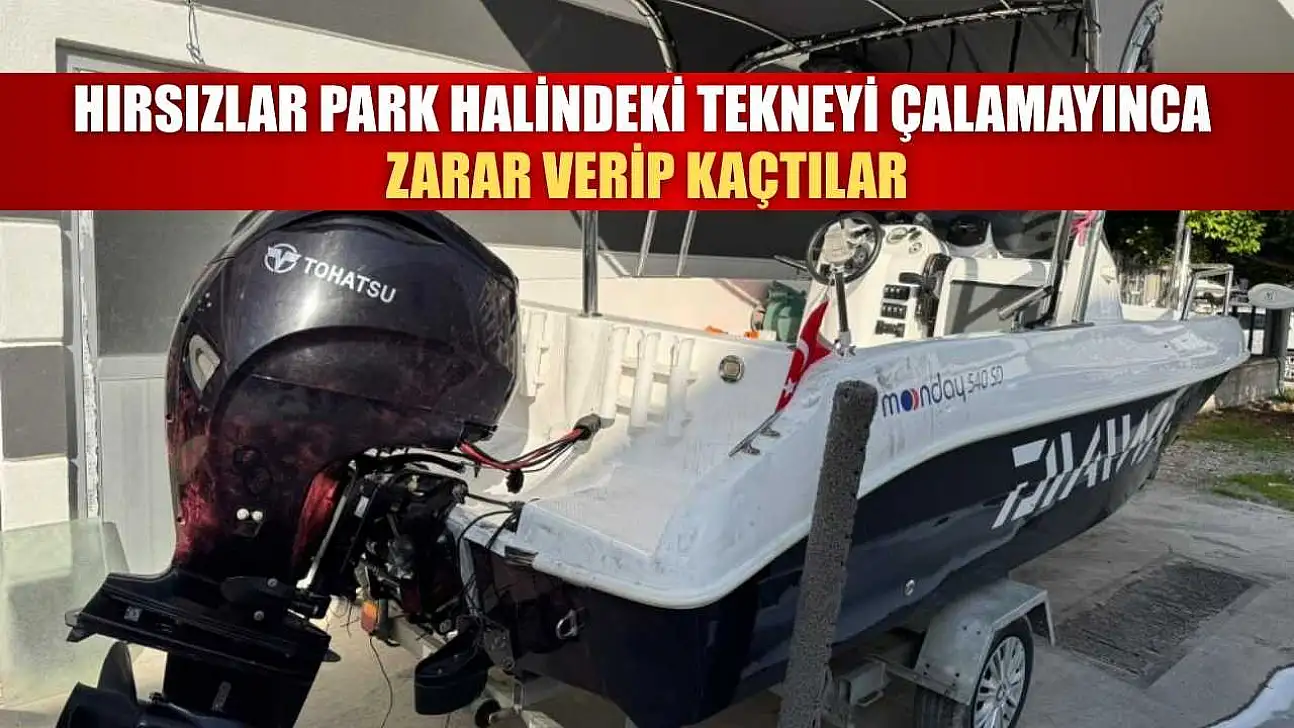Ortaca'da Hırsızlar park halindeki tekneyi çalamayınca zarar verip kaçtılar