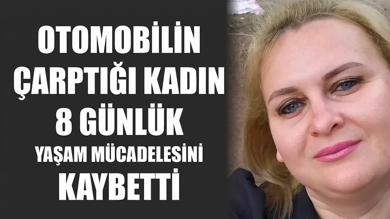 Otomobilin Çarptığı Kadın 8 Günlük Yaşam Mücadelesini Kaybetti