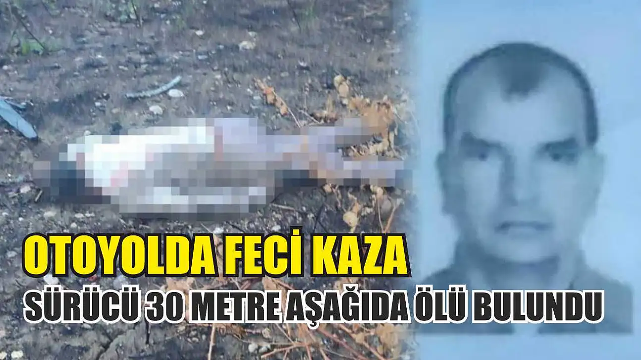 Otoyolda Feci Kaza: Sürücü 30 Metre Aşağıda Ölü Bulundu