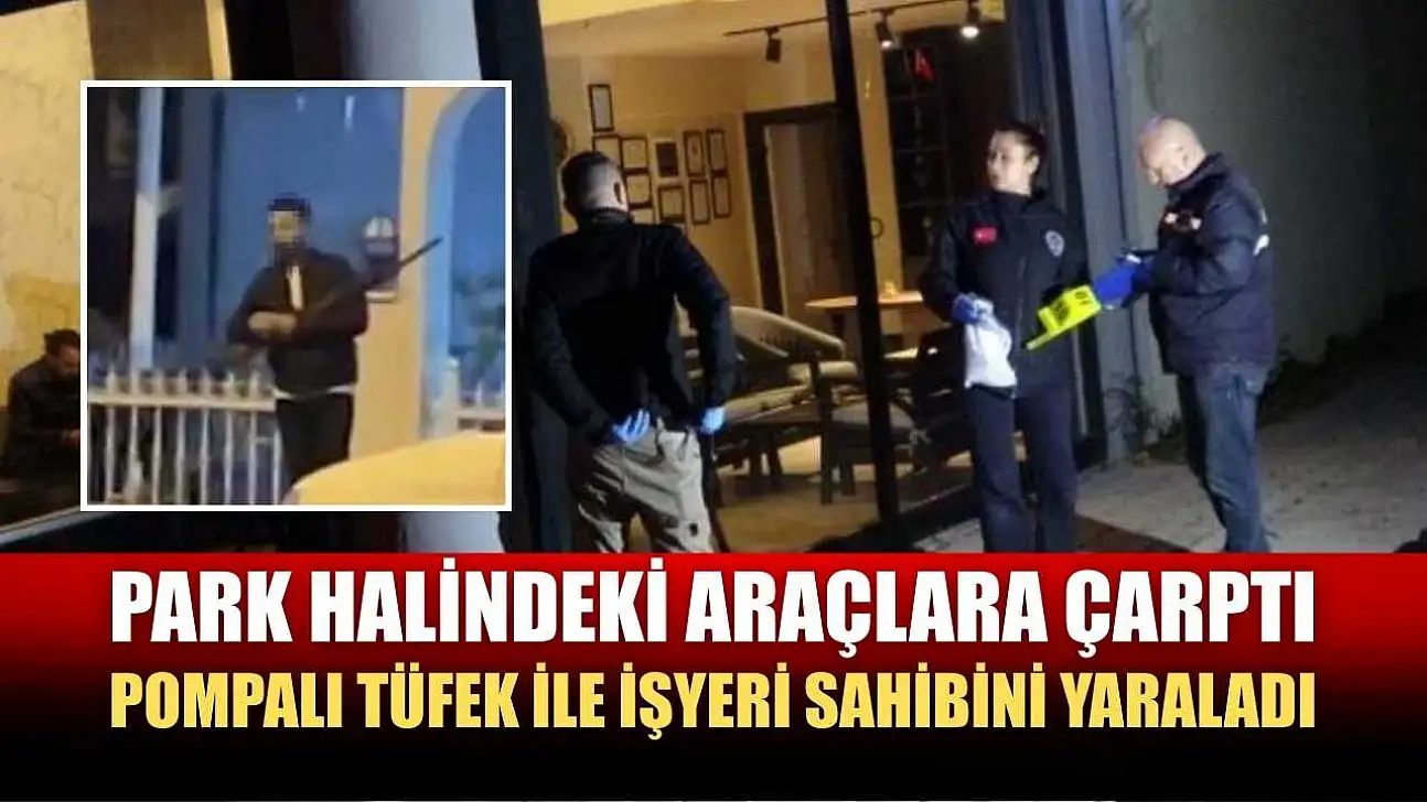 Park halindeki araçlara çarptı, pompalı tüfek ile işyeri sahibini yaraladı
