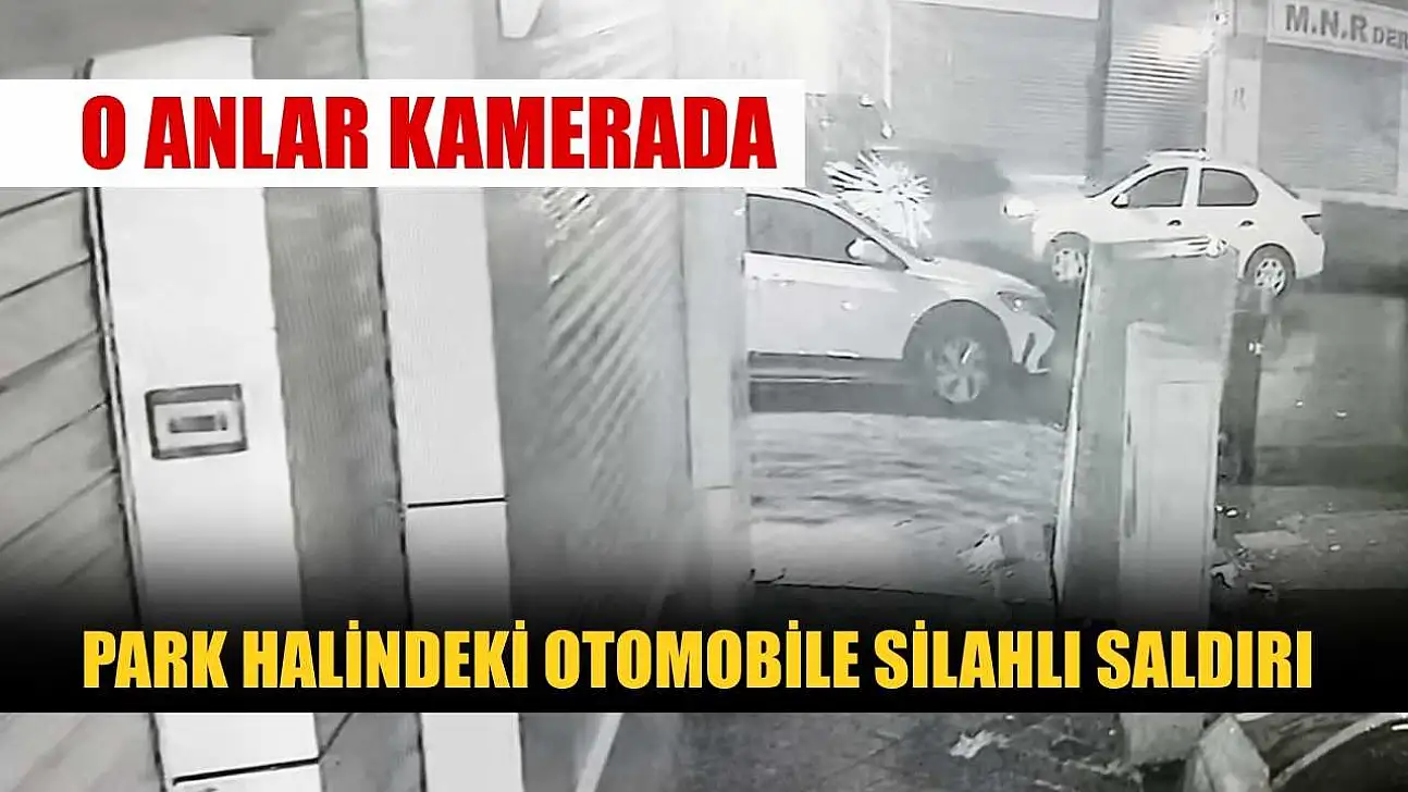 Park halindeki otomobile silahlı saldırı: O anlar kamerada