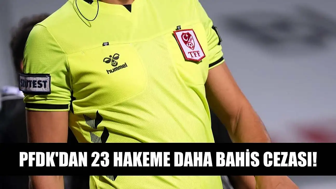 PFDK'dan 23 hakeme daha bahis cezası!