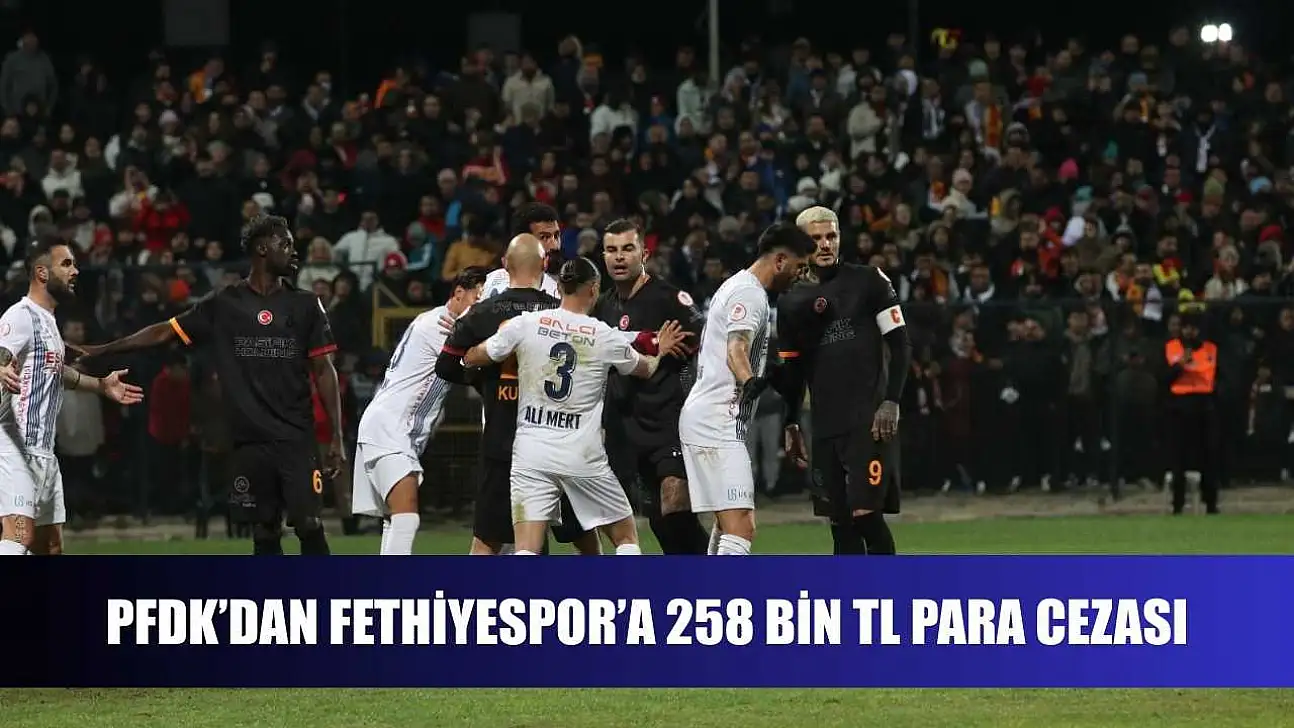 PFDK'dan Fethiyespor'a 258 Bin TL Para Cezası