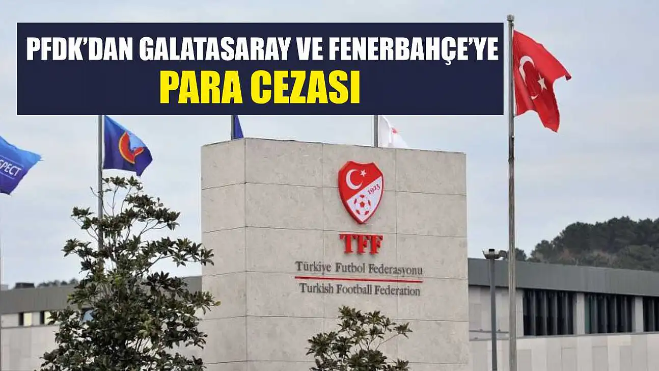 PFDK'dan Galatasaray ve Fenerbahçe'ye para cezası