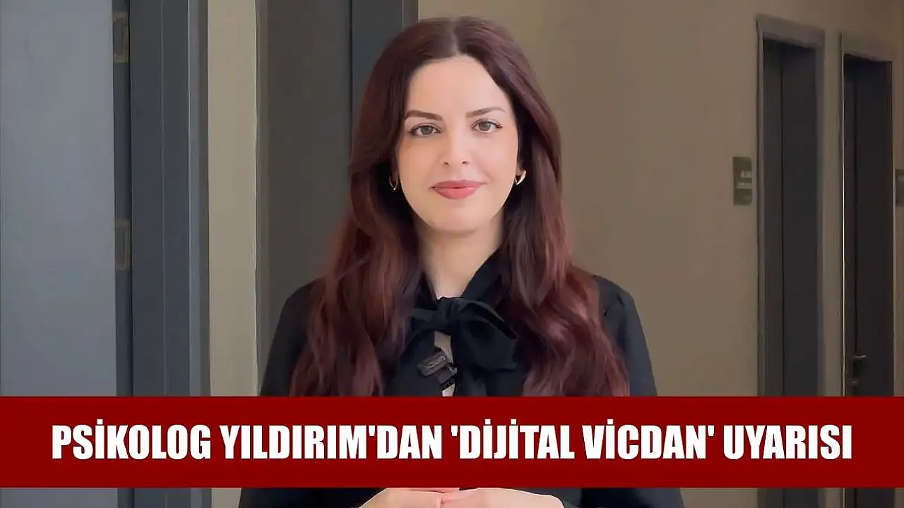 Psikolog Yıldırım'dan 'dijital vicdan' uyarısı