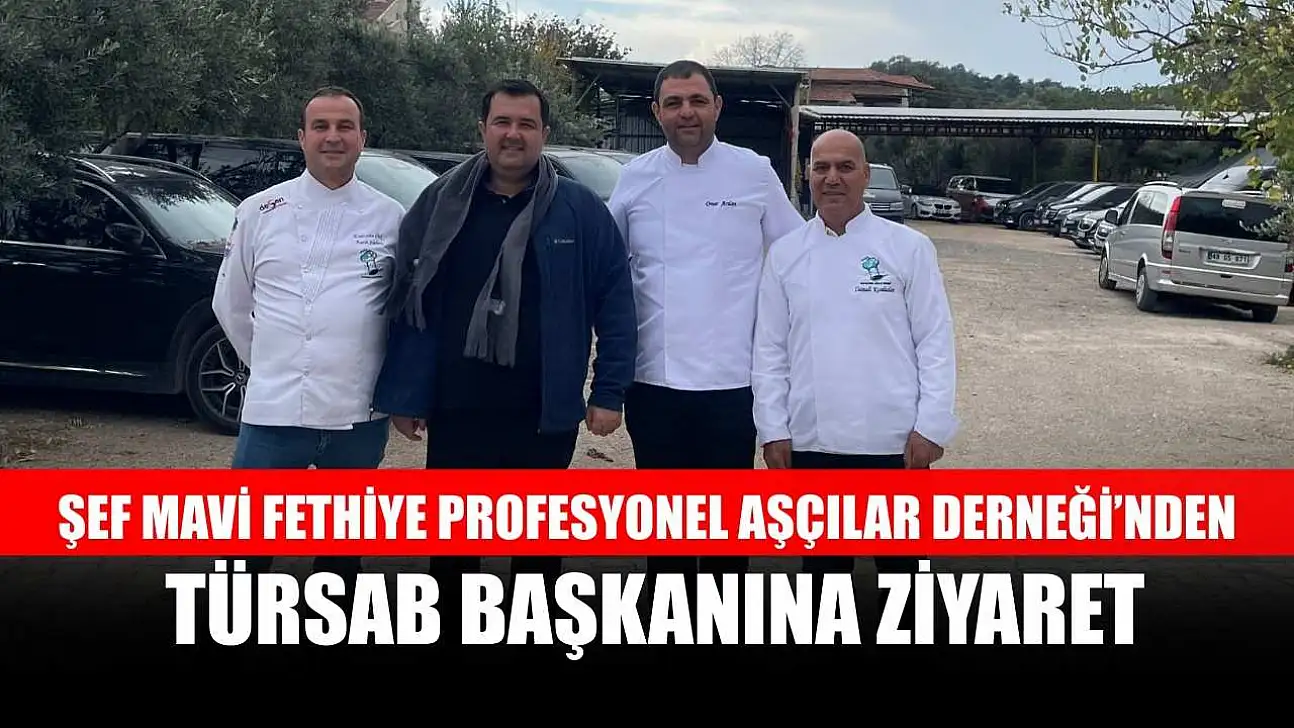 Şef Mavi Fethiye Profesyonel Aşçılar Derneği'nden TÜRSAB Başkanına Ziyaret