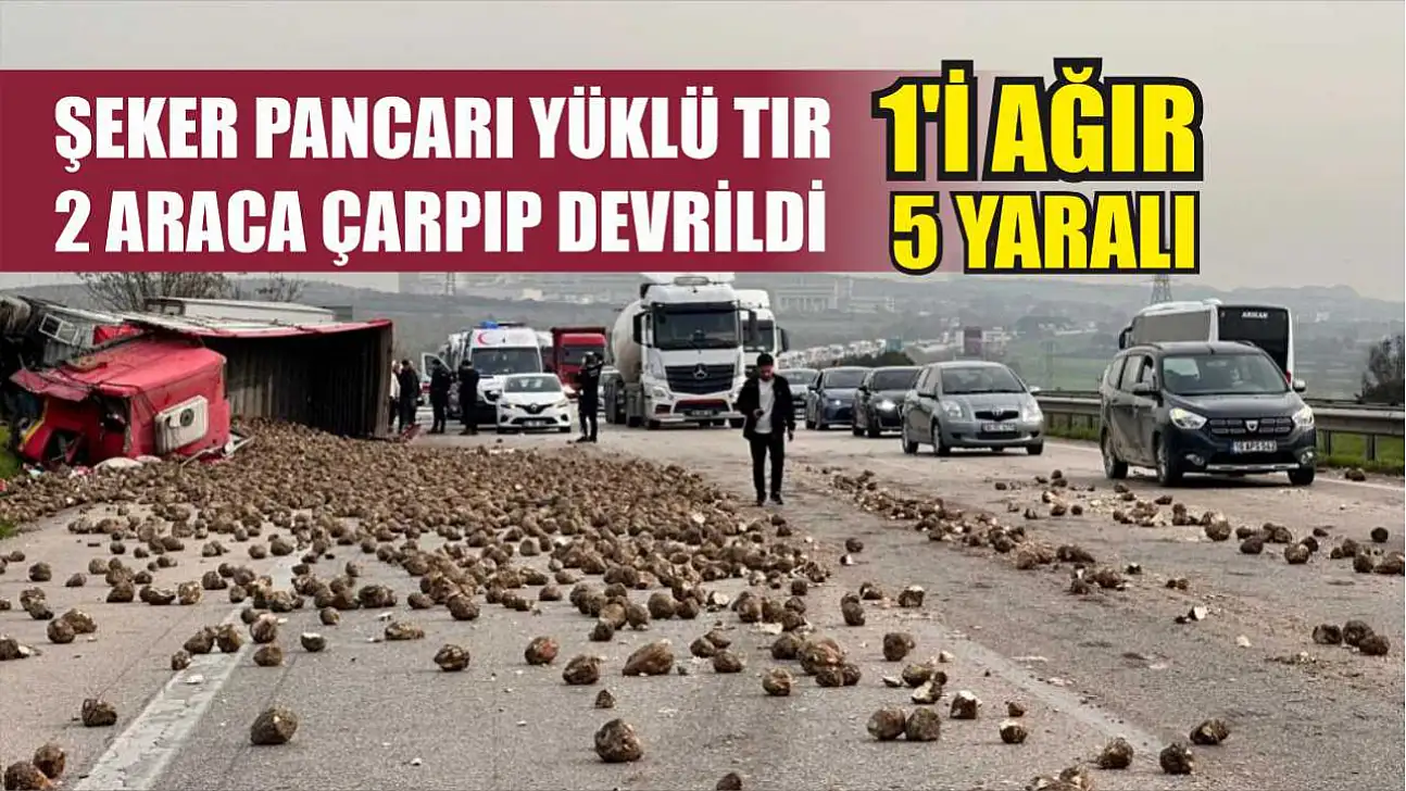 Şeker pancarı yüklü tır 2 araca çarpıp devrildi: 1'i ağır 5 yaralı