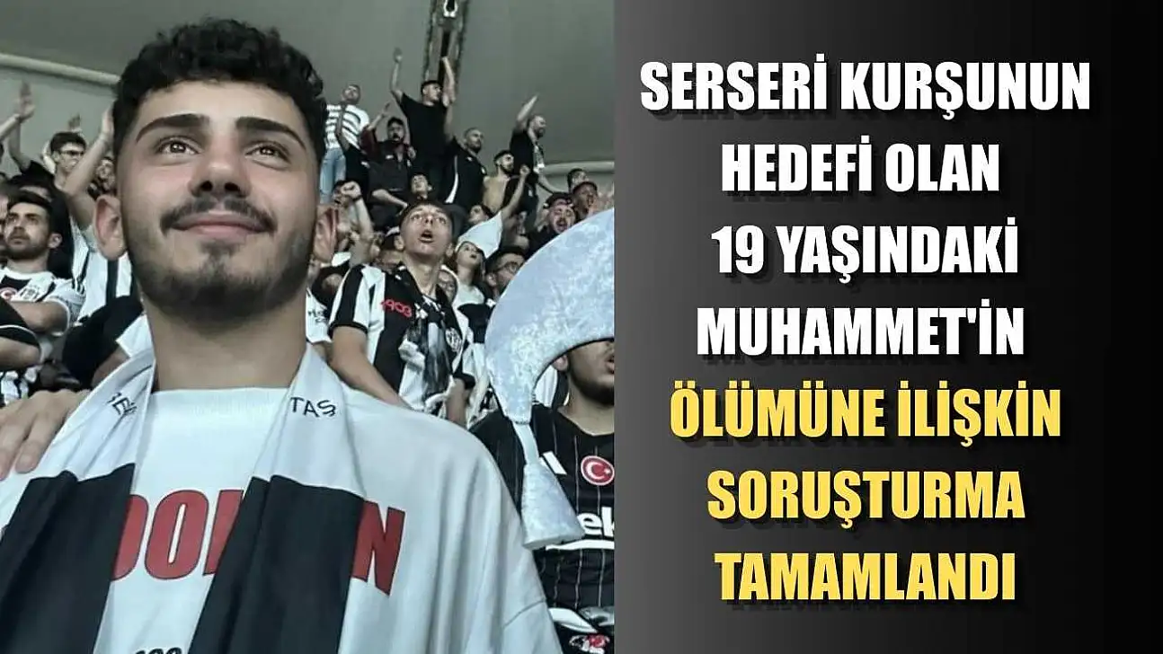 Serseri kurşunun hedefi olan 19 yaşındaki Muhammet'in ölümüne ilişkin soruşturma tamamlandı