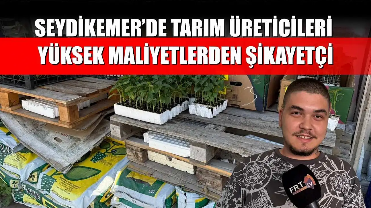 Seydikemer'de Tarım Üreticileri Yüksek Maliyetlerden Şikayetçi