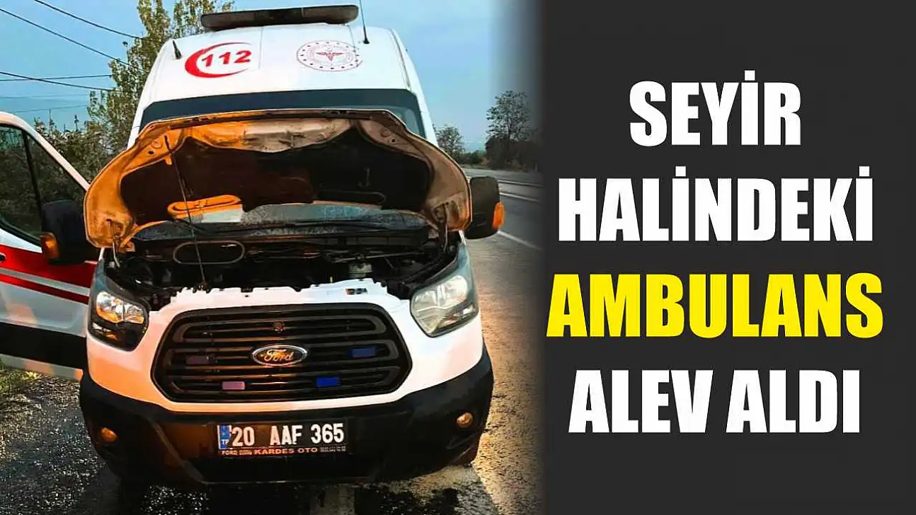 Seyir halindeki ambulans alev aldı
