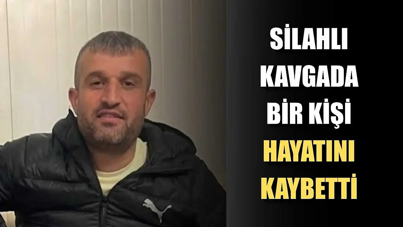 Silahlı kavgada bir kişi hayatını kaybetti