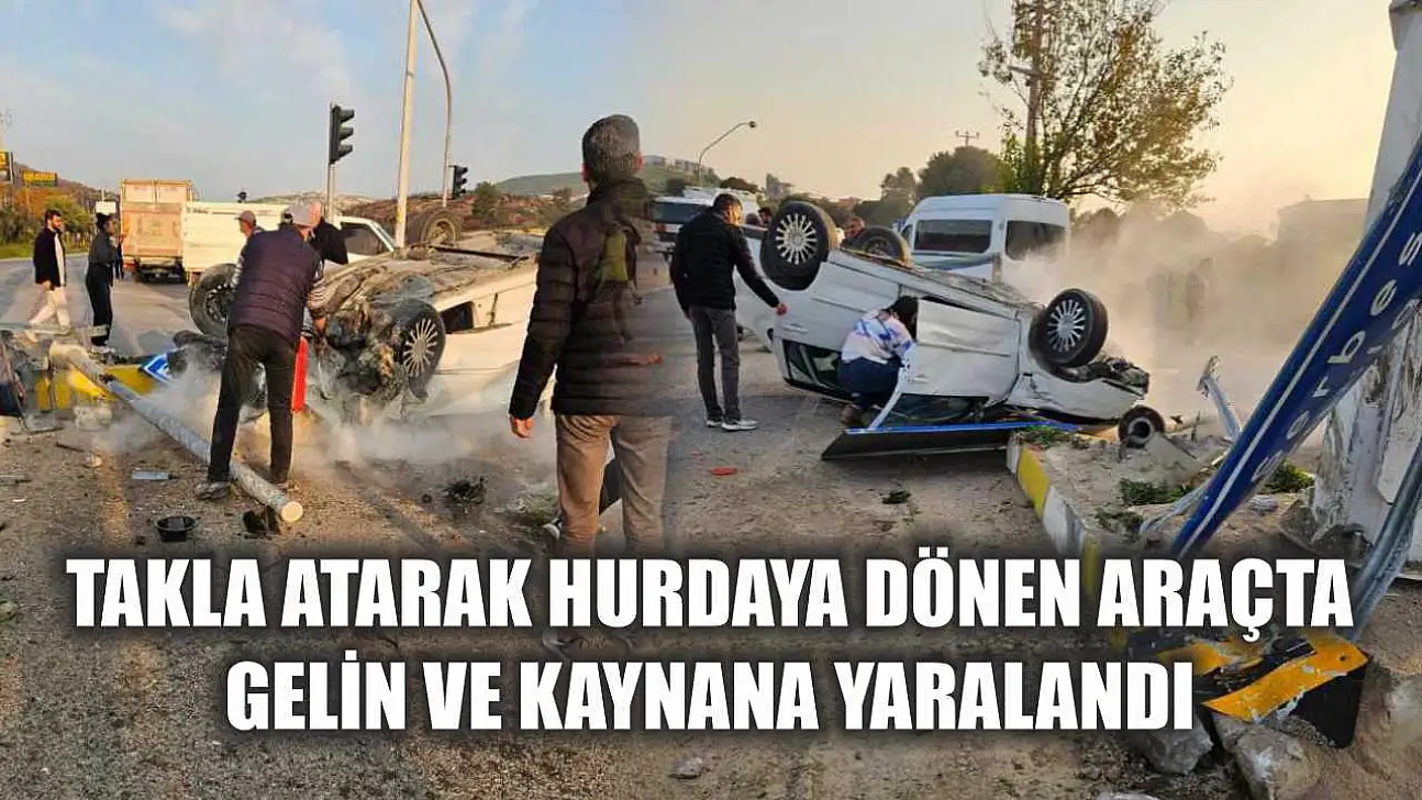 Takla atarak hurdaya dönen araçta gelin ve kaynana yaralandı