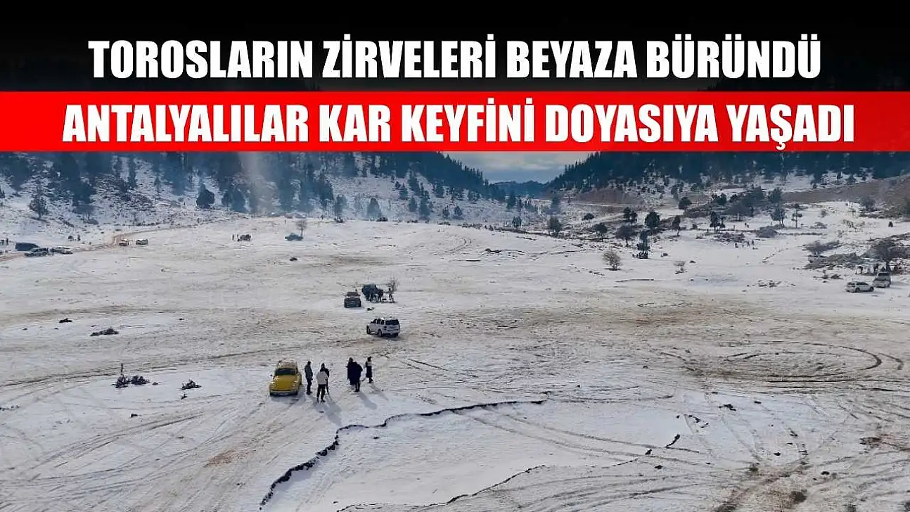 Torosların zirveleri beyaza büründü, Antalyalılar kar keyfini doyasıya yaşadı