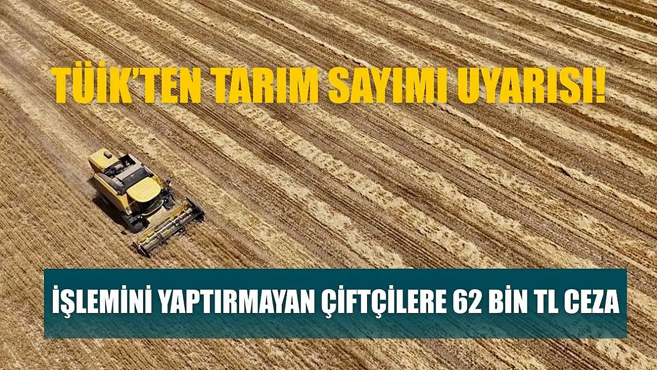 TÜİK'ten tarım sayımı uyarısı: İşlemini yaptırmayan çiftçilere 62 Bin TL ceza