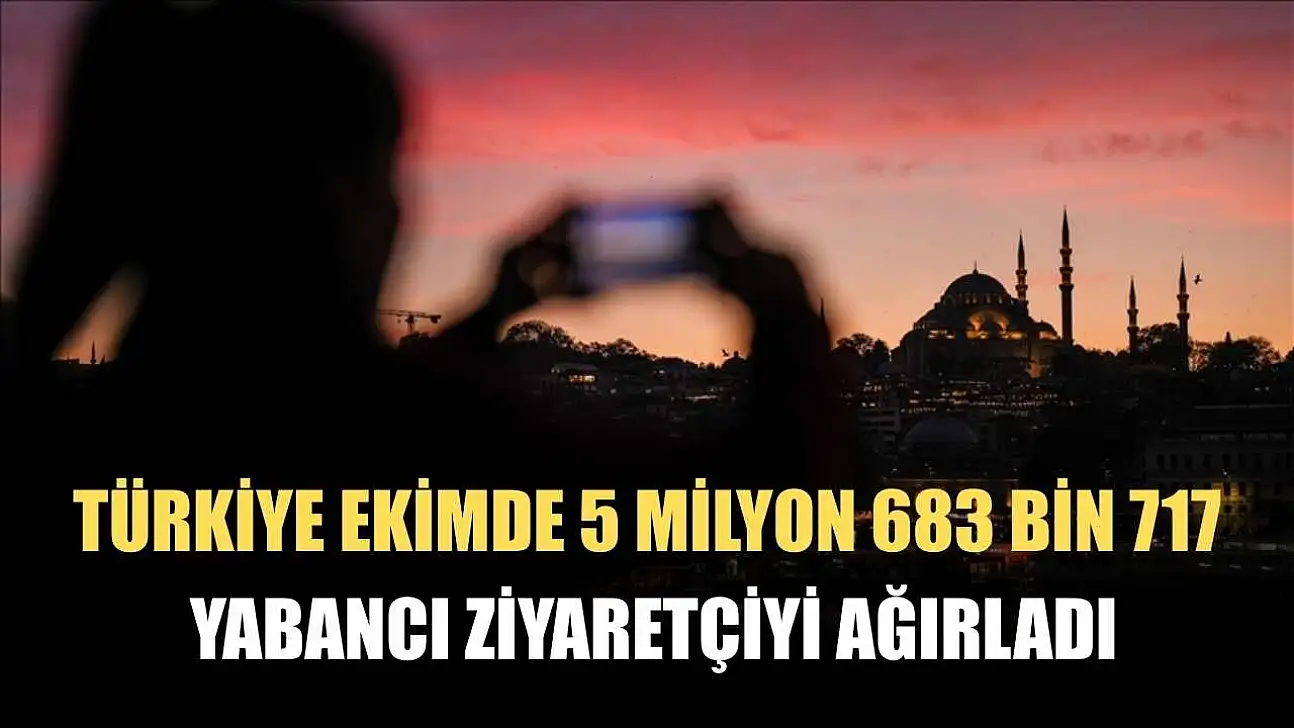 Türkiye ekimde 5 milyon 683 bin 717 yabancı ziyaretçiyi ağırladı