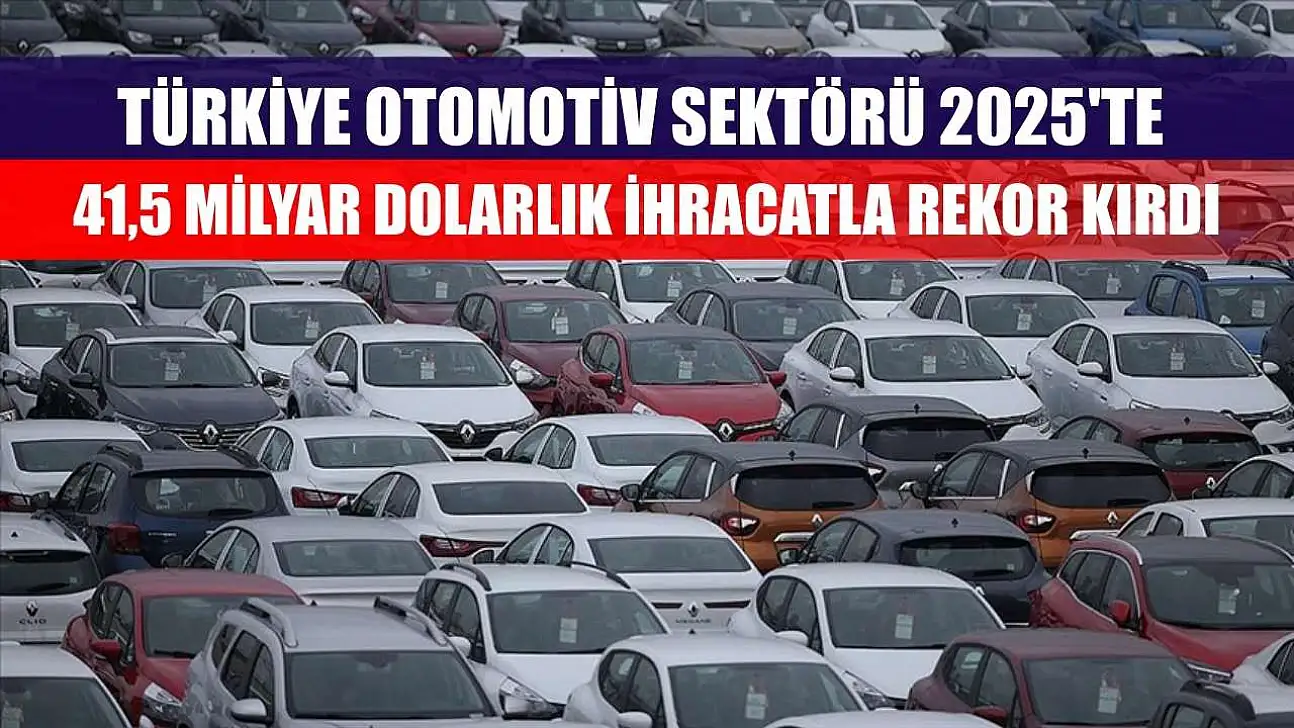 Türkiye otomotiv sektörü 2025'te 41,5 milyar dolarlık ihracatla rekor kırdı
