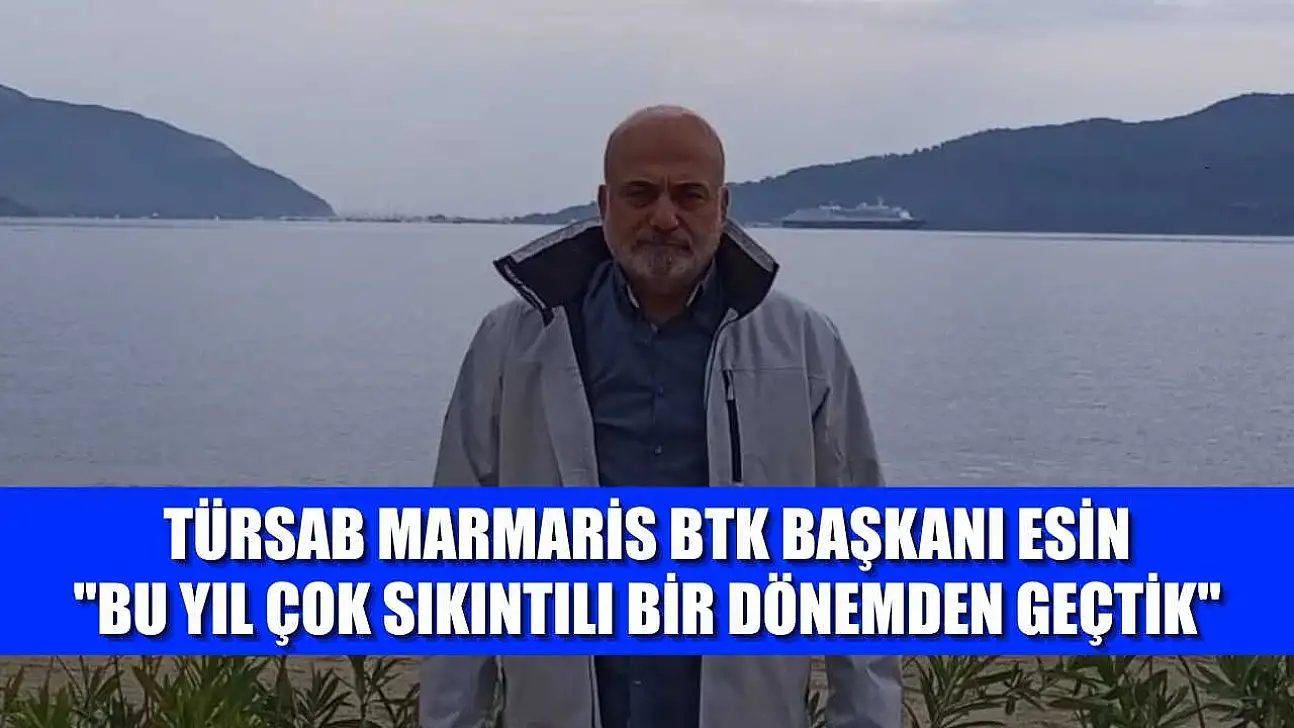 TÜRSAB Marmaris BTK Başkanı Esin: 'Bu yıl çok sıkıntılı bir dönemden geçtik'