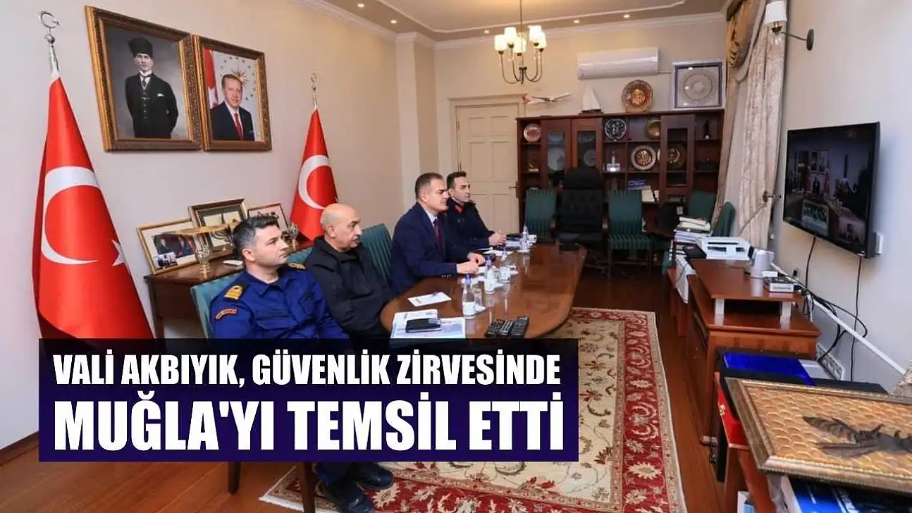 Vali Akbıyık, güvenlik zirvesinde Muğla'yı temsil etti