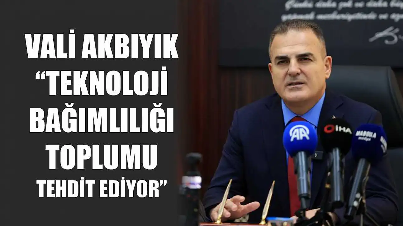 Vali Akbıyık: 'Teknoloji bağımlılığı toplumu tehdit ediyor'