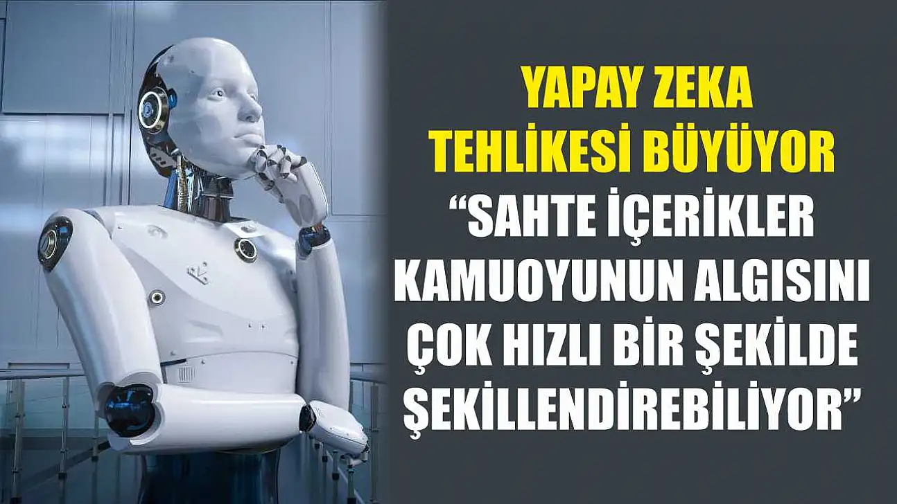 Yapay zeka tehlikesi büyüyor: 'Sahte içerikler kamuoyunun algısını çok hızlı bir şekilde şekillendirebiliyor'