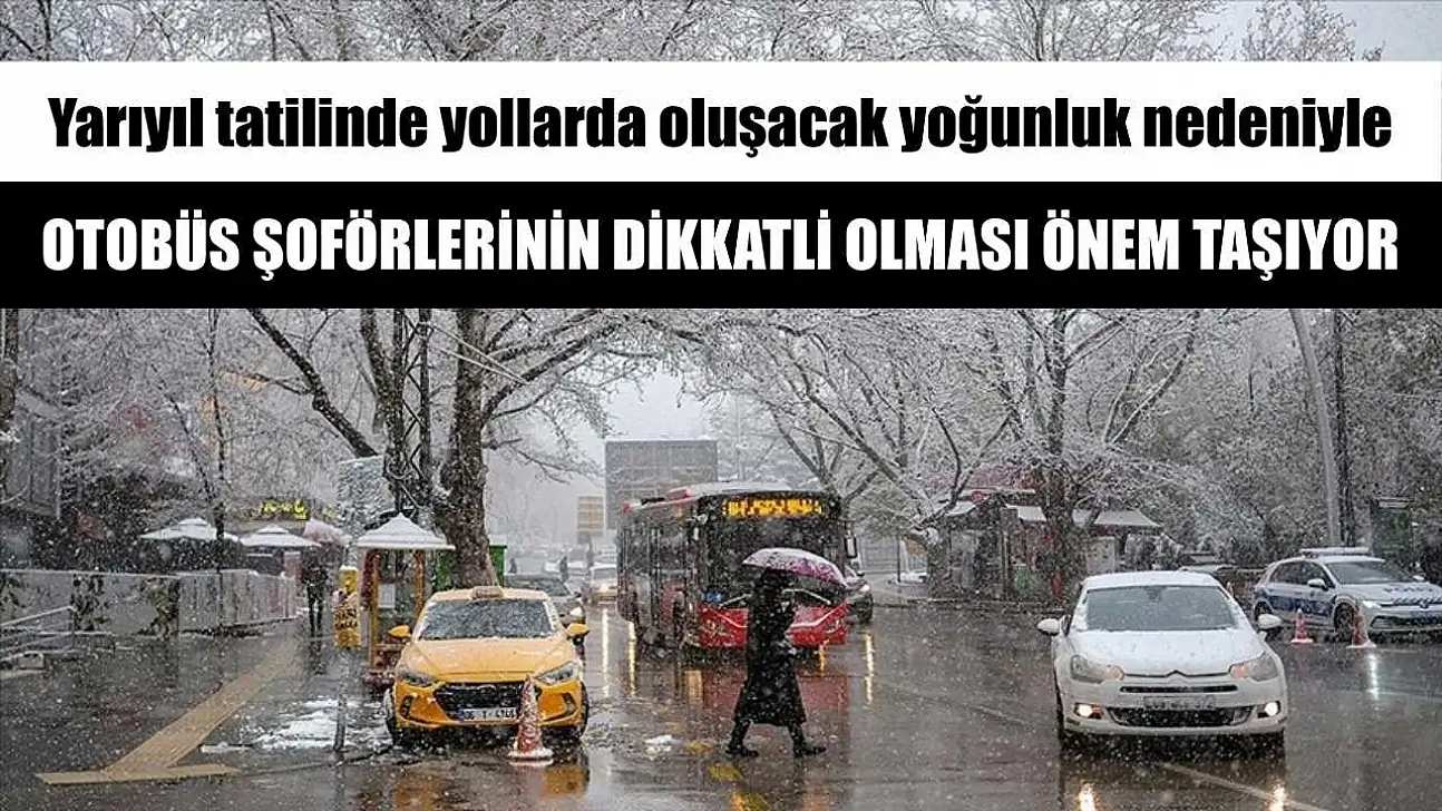 Yarıyıl tatilinde yollarda oluşacak yoğunluk nedeniyle otobüs şoförlerinin dikkatli olması önem taşıyor