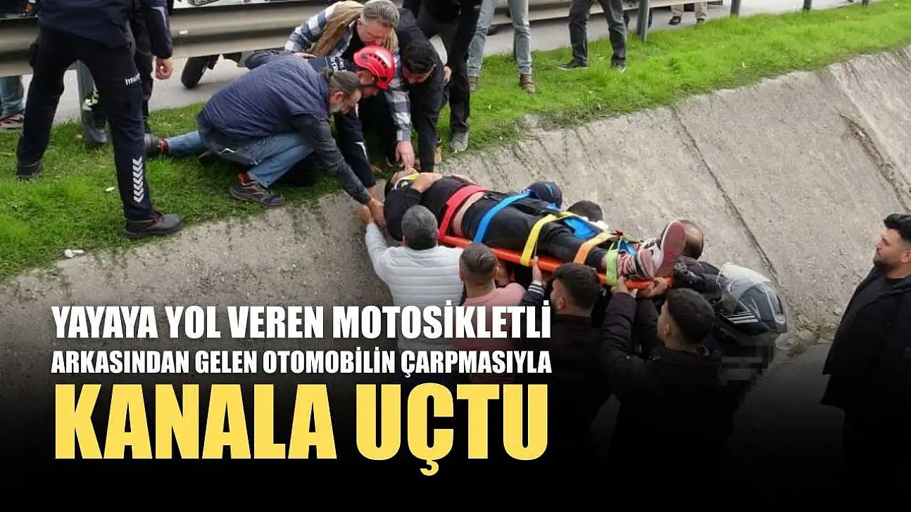 Yayaya yol veren motosikletli arkasından gelen otomobilin çarpmasıyla kanala uçtu