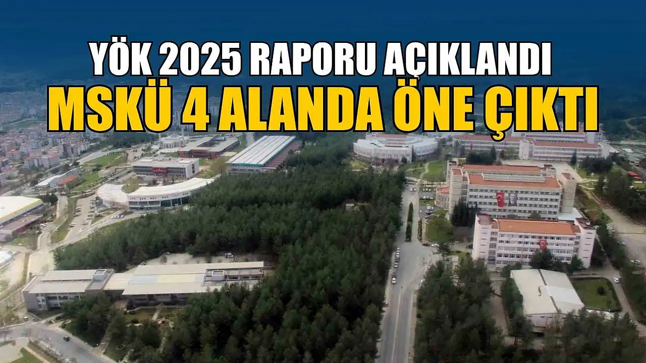 YÖK 2025 raporu açıklandı: MSKÜ 4 alanda öne çıktı