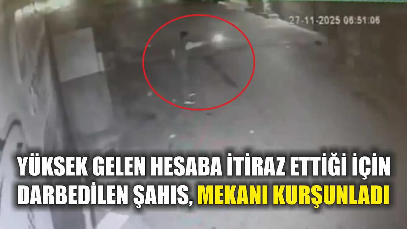 Yüksek gelen hesaba itiraz ettiği için darbedilen şahıs, mekanı kurşunladı