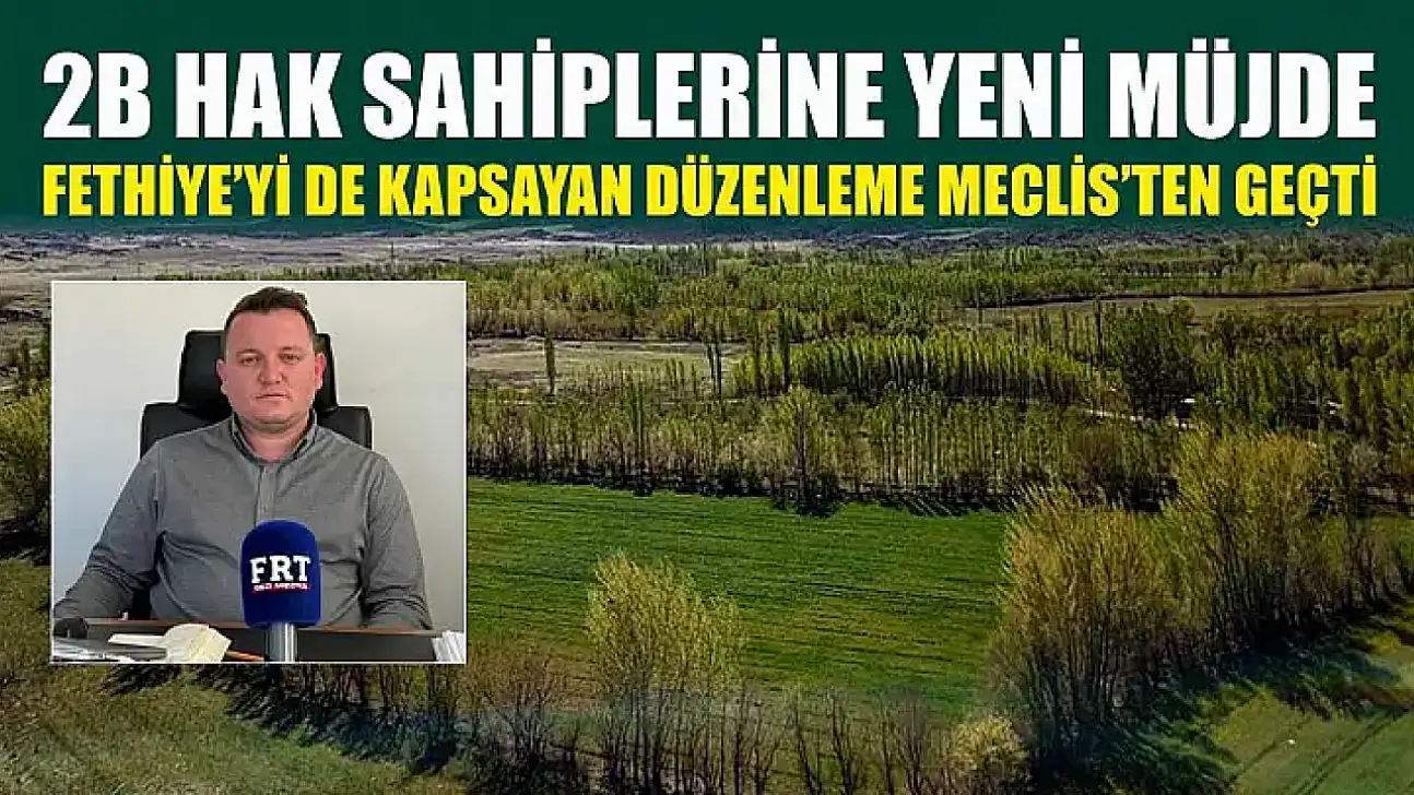 2B hak sahiplerine yeni müjde: Fethiye'yi de kapsayan düzenleme Meclis'ten geçti