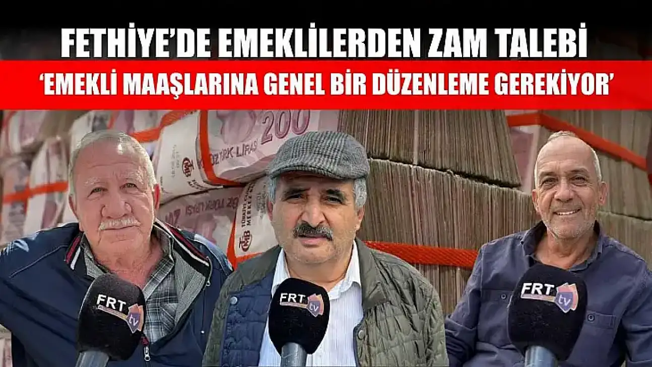 Fethiye'de emeklilerden zam talebi: 'Emekli maaşlarına genel bir düzenleme gerekiyor'