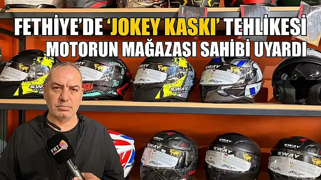 Fethiye'de 'Jokey Kaskı' tehlikesi: Motorun Mağazası sahibi uyardı