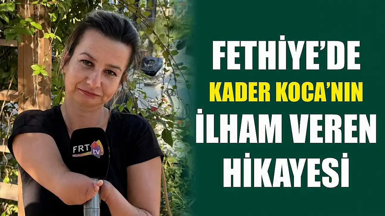 Fethiye'de Kader Koca'nın ilham veren hikayesi