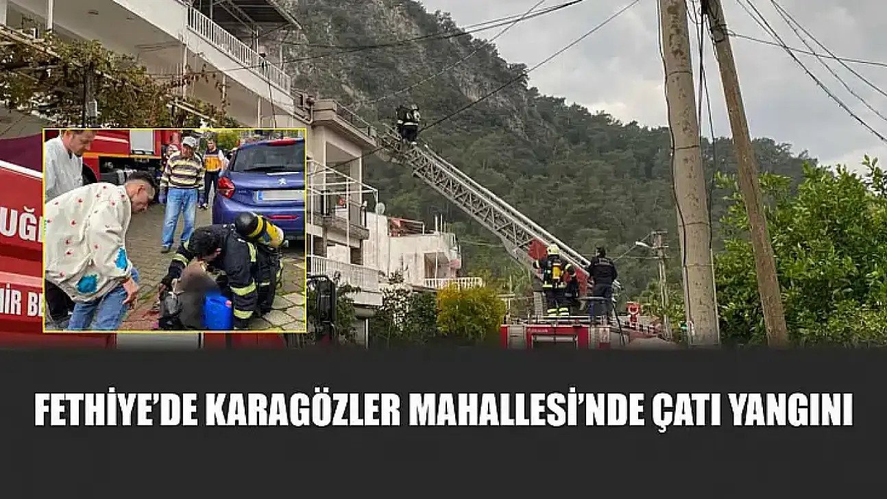 Fethiye'de Karagözler Mahallesi'nde Çatı Yangını