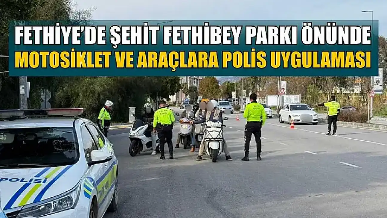Fethiye'de Şehit Fethibey Parkı önünde motosiklet ve araçlara polis uygulaması
