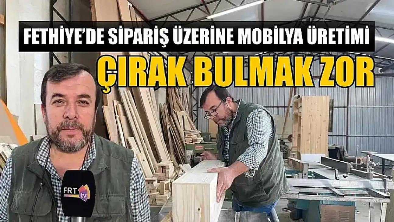 Fethiye'de sipariş üzerine mobilya üretimi: Çırak bulmak zor