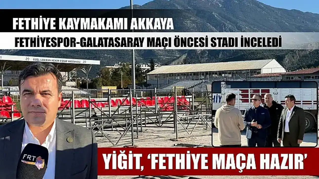 Fethiye Kaymakamı Akkaya, Fethiyespor-Galatasaray maçı öncesi stadı inceledi