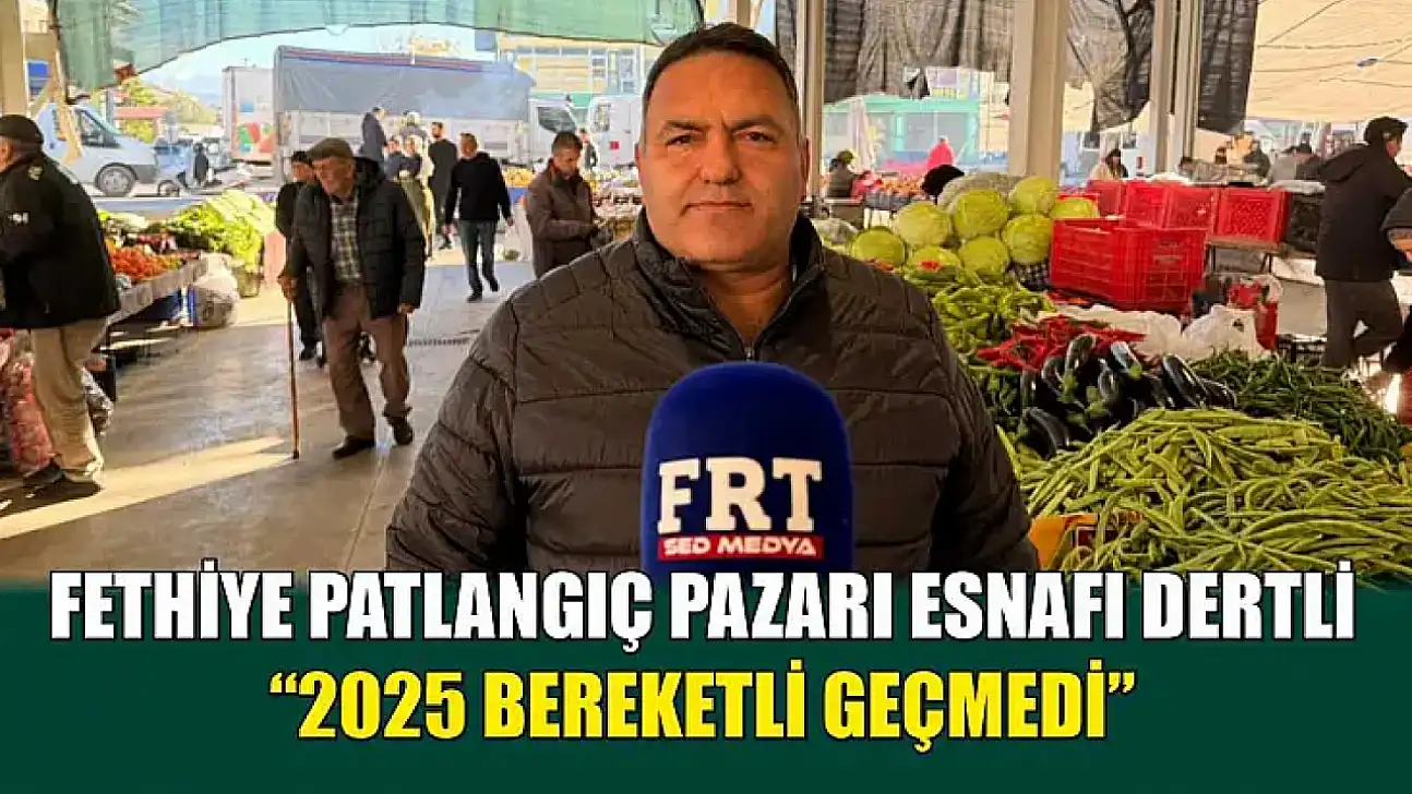Fethiye Patlangıç Pazarı esnafı dertli: '2025 bereketli geçmedi'