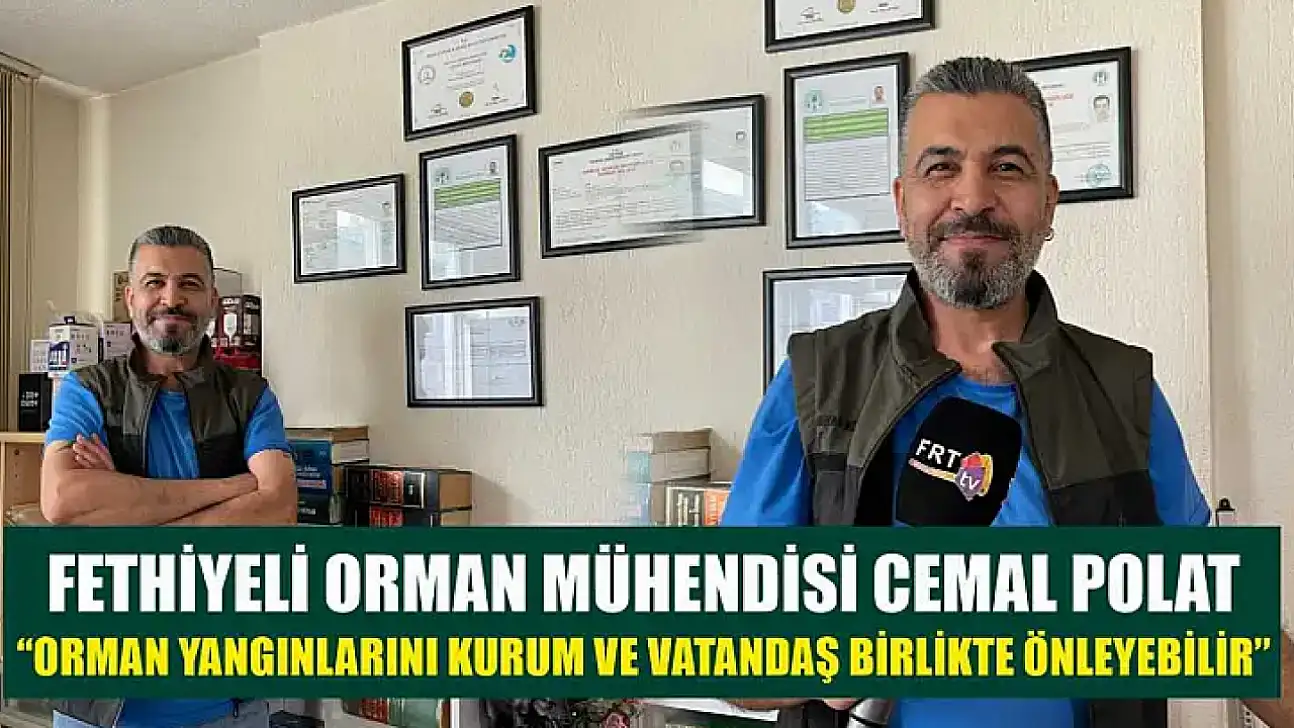 Fethiyeli Orman Mühendisi Cemal Polat, 'Orman yangınlarını kurum ve vatandaş birlikte önleyebilir'