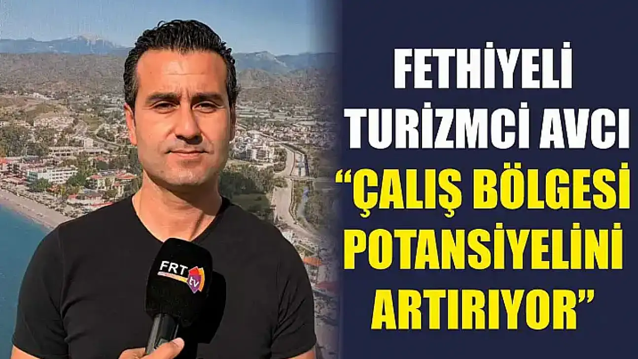 Fethiyeli Turizmci Avcı, 'Çalış Bölgesi potansiyelini artırıyor'